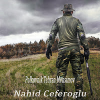 Nahid Ceferoğlu&nbsp;Polkovnik Tehran Mensimov