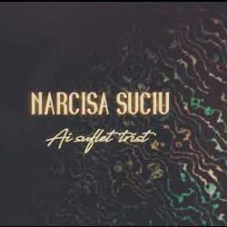 Narcisa Suciu&nbsp;Ai Suflet Trist