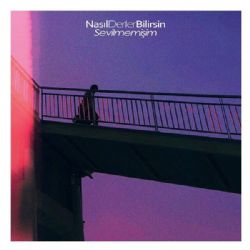 Nasıl Derler Bilirsin&nbsp;Sevilmemişim