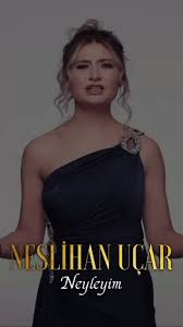 Neslihan Uçar&nbsp;Neyleyim