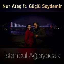 Nur Ateş&nbsp;İstanbul Ağlayacak