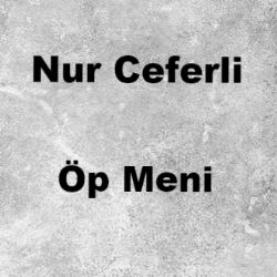 Nur Ceferli&nbsp;Öp Meni