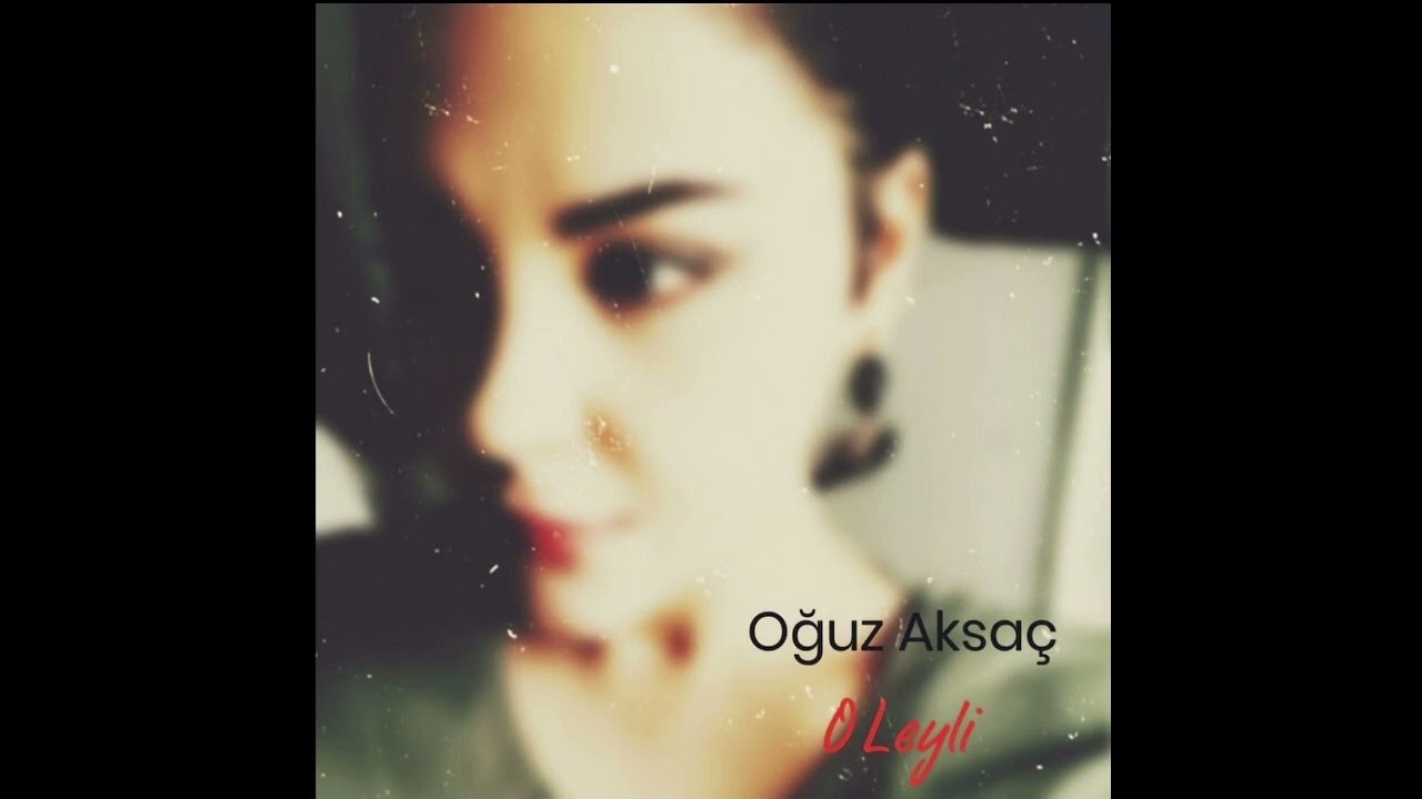 Oguz Aksaç&nbsp;O Leyli