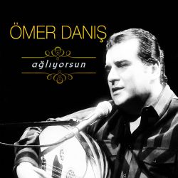 Ömer Danış&nbsp;Ağlıyorsun