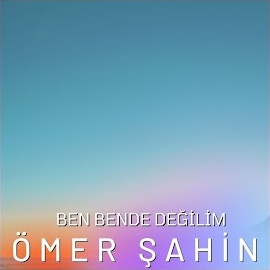 Ömer Şahin&nbsp;Ben Bende Değilim