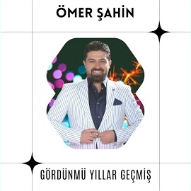 Ömer Şahin&nbsp;Gördünmü Yıllar Geçmiş