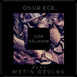 Onur Ege&nbsp;Çok Ağladım