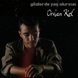 Orhan Kel&nbsp;Gözlerde Yaş Olursun