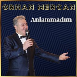 Orhan Mercan&nbsp;Anlatamadım