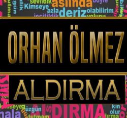 Orhan Ölmez&nbsp;Aldırma