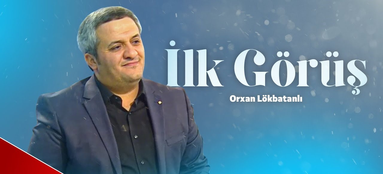 Orxan Lökbatanlı&nbsp;İlk Görüş