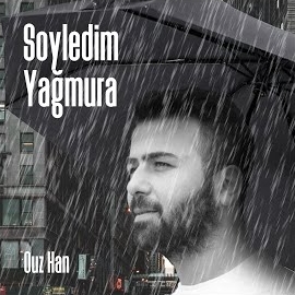 Ouz Han&nbsp;Söyledim Yağmura