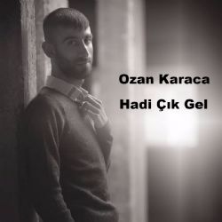 Ozan Karaca&nbsp;Hadi Çık Gel