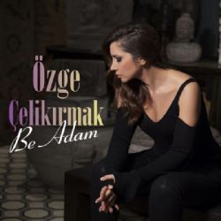 Özge Çelikırmak&nbsp;Be Adam