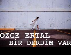 Özge Ertal&nbsp;Bir Derdim Var