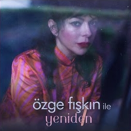 Özge Fışkın&nbsp;Yeniden