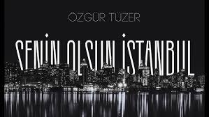 Özgür Tüzer&nbsp;Senin Olsun İstanbul