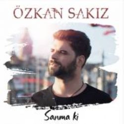 Özkan Sakız&nbsp;Sanma Ki