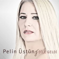 Pelin Üstün&nbsp;Dile Geldi