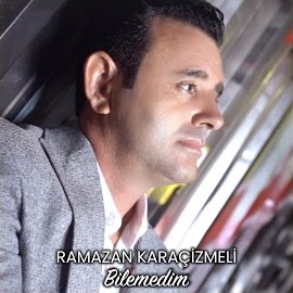 Ramazan Karaçizmeli&nbsp;Bilemedim