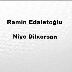 Ramin Edaletoğlu&nbsp;Niye Dilxorsan