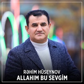 Rehim Hüseynov&nbsp;Allahım Bu Sevgim