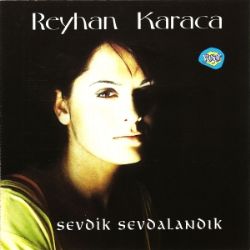 Reyhan Karaca&nbsp;Sevdik Sevdalandık