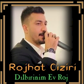 Rojhat Ciziri&nbsp;Dılbırinim Ev Roj