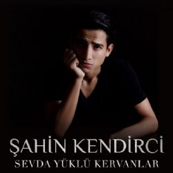 Şahin Kendirci&nbsp;Sevda Yüklü Kervanlar