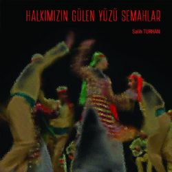 Salih Turhan&nbsp;Halkımızın Gülen Yüzü Semahlar