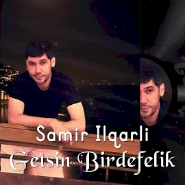 Samir İlqarlı&nbsp;Getsin Birdefelik