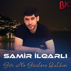 Samir İlqarlı&nbsp;Gör Ne Günlere Qaldım