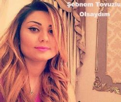 Şebnem Tovuzlu&nbsp;Olsaydım