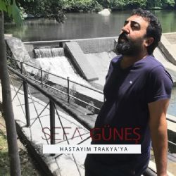 Sefa Güneş&nbsp;Hastayım Trakyaya