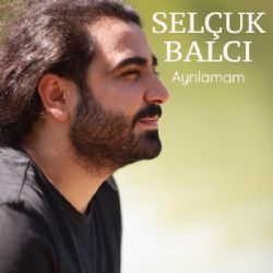 Selçuk Balcı&nbsp;Ayrılamam