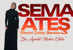 Sema Ateş&nbsp;Bu Ayrılık Neden Oldu