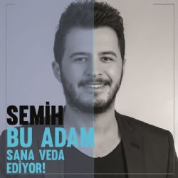 Semih&nbsp;Bu Adam Sana Veda Ediyor