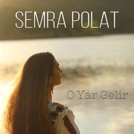 Semra Polat&nbsp;O Yar Gelir