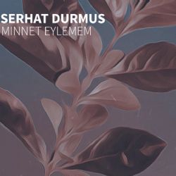 Serhat Durmuş&nbsp;Minnet Eylemem