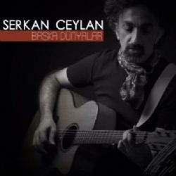 Serkan Ceylan&nbsp;Başka Dünyalar