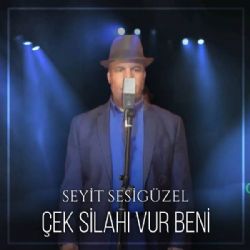 Seyit Sesigüzel&nbsp;Çek Silahı Vur Beni