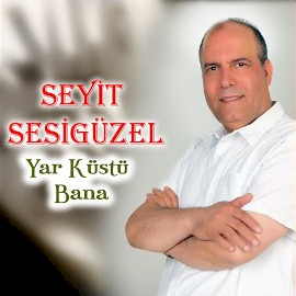 Seyit Sesigüzel&nbsp;Yar Küstü Bana
