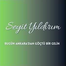 Seyit Yıldırım&nbsp;Bugün Ankaradan Göçtü Bir Gelin