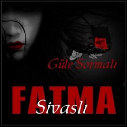Sivaslı Fatma&nbsp;Güle Sormalı
