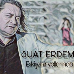 Suat Erdem&nbsp;Eskişehir Yollarında