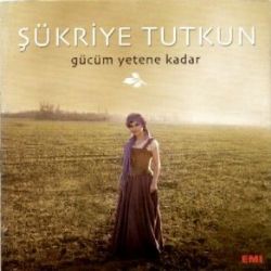 Şükriye Tutkun&nbsp;Gücüm Yetene Kadar