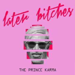 The Prince Karma&nbsp;Later Bitches