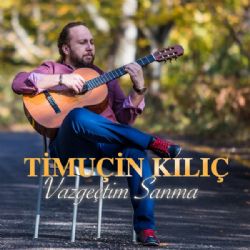 Timuçin Kılıç&nbsp;Vazgeçtim Sanma