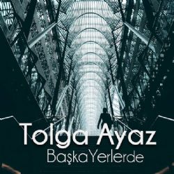 Tolga Ayaz&nbsp;Başka Yerlerde