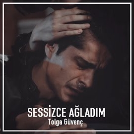 Tolga Güvenç&nbsp;Sessizce Ağladım